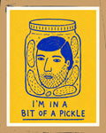 I'm In A Bit Of A Pickle Print