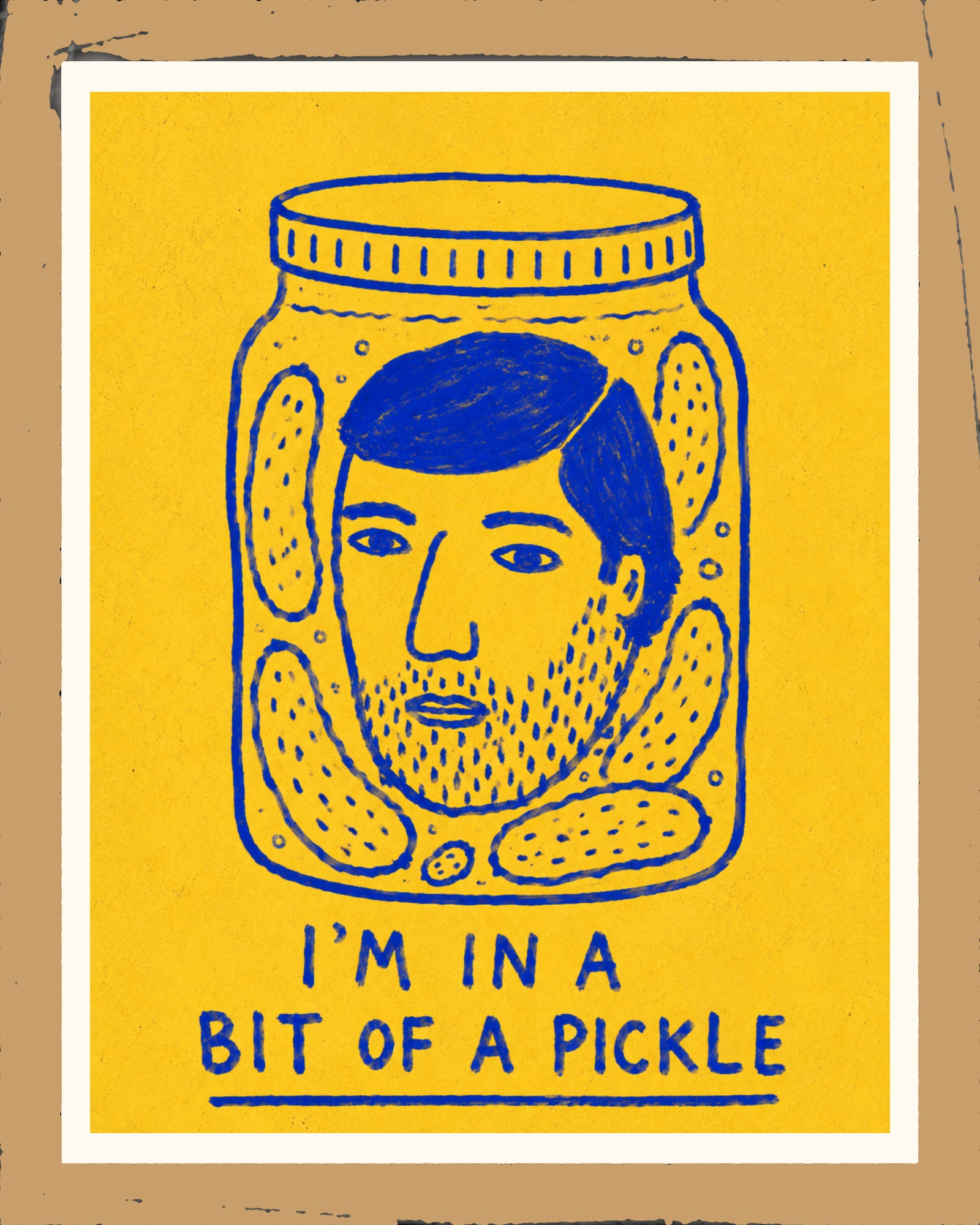 I'm In A Bit Of A Pickle Print